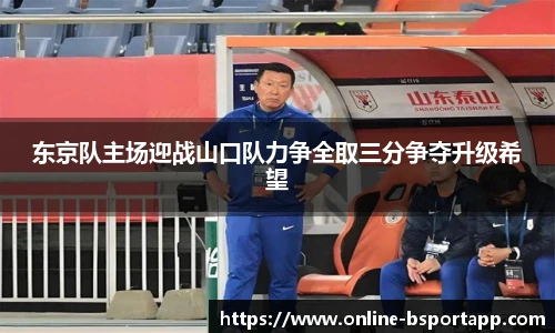 东京队主场迎战山口队力争全取三分争夺升级希望